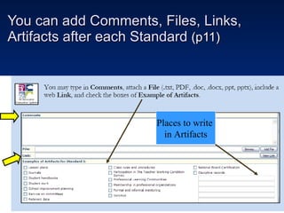 You can add Comments, Files, Links, Artifacts after each Standard  (p11) Places to write  in Artifacts 