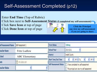 Self-Assessment Completed  (p12) Fritz Ludlow ABC Elementary Enter  End Time  (Top of Rubric) Click box next to  Self-Assessment Status  (I completed my self-assessment) Click  Save Icon  at top of page Click  Done Icon  at top of page Click the Principal  can view my self-assessment  if you are going to share 