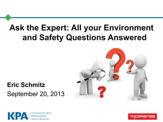 Ask the Expert: All your Environment
and Safety Questions Answered
Eric Schmitz
September 20, 2013
 