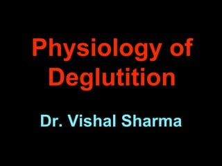 Physiology of
Deglutition
Dr. Vishal Sharma
 