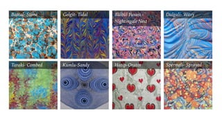 Battal- Stone Gelgit- Tidal Bülbül Yuvası -
Nightingale Nest
Taraki- Combed Kumlu-Sandy Hatip-Orator
Dalgali- Wavy
Spermeli- Sprayed
 