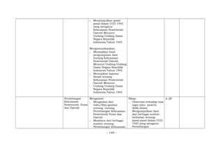 ; Menyimpulkan pasal-
pasal dalam UUD 1945
yang mengatur
Kekuasaan Pemerintah
Daerah Menurut
Undang-Undang Dasar
Negara Republik
Indonesia Tahun 1945
Mengomunikasikan
; Menyajikan hasil
pengumpulan data
tentang Kekuasaan
Pemerintah Daerah
Menurut Undang-Undang
Dasar Negara Republik
Indonesia Tahun 1945
; Menyajikan laporan
ilmiah tentang
Kekuasaan Pemerintah
Daerah Menurut
Undang-Undang Dasar
Negara Republik
Indonesia Tahun 1945
Perimbangan
Kekuasaan
Pemerintah Pusat
dan Daerah
Mengamati
; Mengamati dari
video/film/gambar
tentang tentang
Perimbangan Kekuasaan
Pemerintah Pusat dan
Daerah
; Membaca dari berbagai
sumber tentang
Perimbangan Kekuasaan
Sikap:
; Observasi terhadap rasa
ingin tahu peserta
didik dalam
Mengumpulkan data
dari berbagai sumber
berkaitan tentang
pasal-pasal dalam UUD
1945 yang mengatur
Perimbangan
4 JP
- 149 -
 
