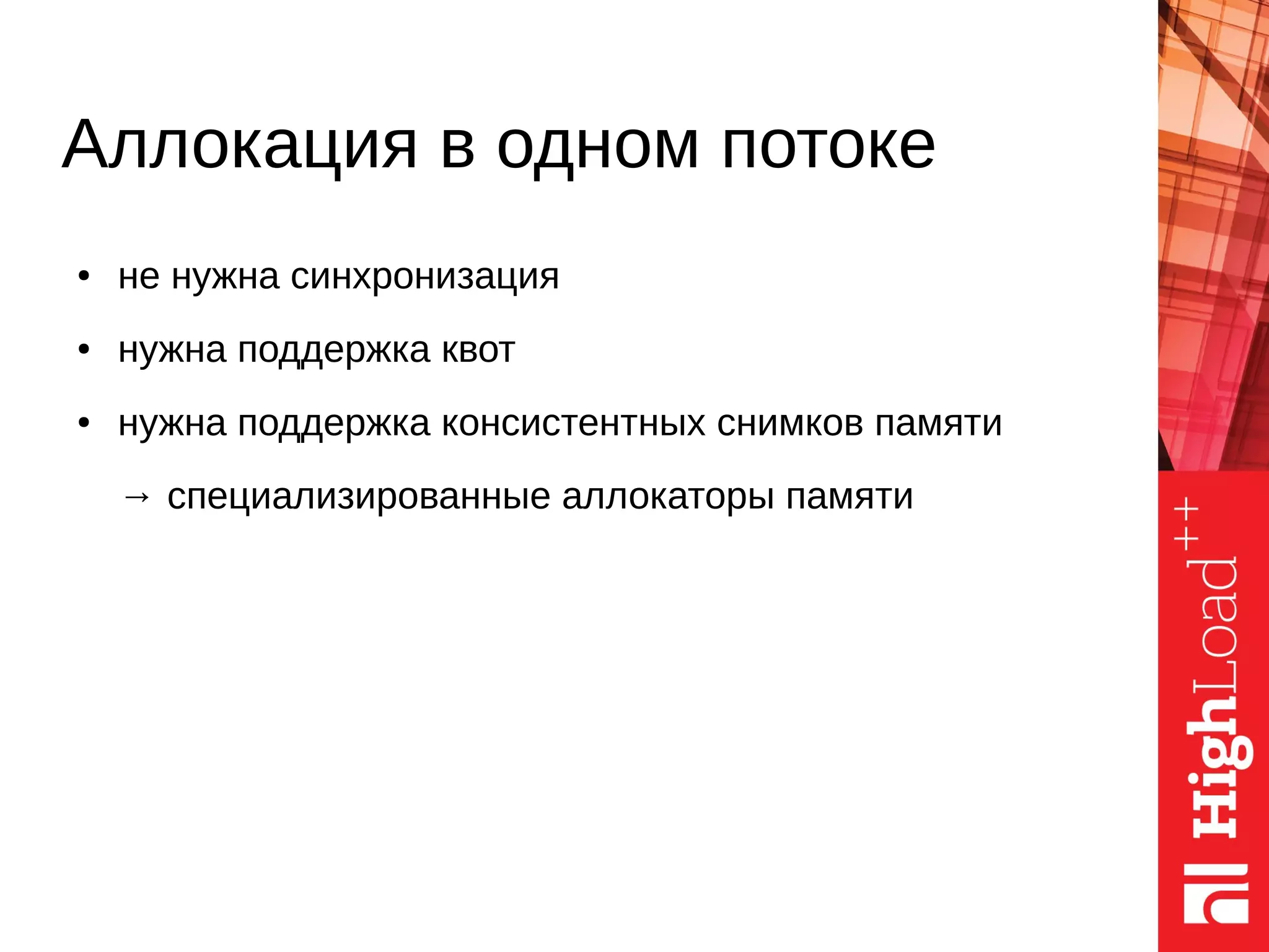 ● не нужна синхронизация
● нужна поддержка квот
● нужна поддержка консистентных снимков памяти
→ специализированные аллокаторы памяти
Аллокация в одном потоке
 