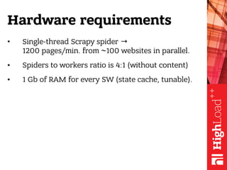 Hardware requirements
• Single-thread Scrapy spider →  
1200 pages/min. from ~100 websites in parallel.
• Spiders to worke...