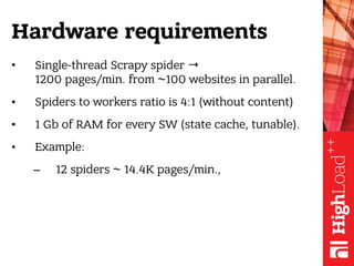 Hardware requirements
• Single-thread Scrapy spider →  
1200 pages/min. from ~100 websites in parallel.
• Spiders to worke...