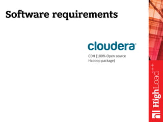 Software requirements
CDH (100% Open source
Hadoop package)
 