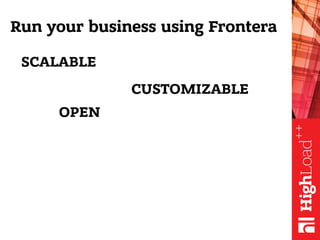 Run your business using Frontera
 SCALABLE
 OPEN
 CUSTOMIZABLE
 