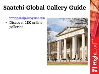 Saatchi Global Gallery Guide
• www.globalgalleryguide.com
• Discover 11K online
galleries.
 