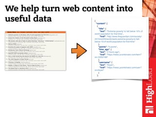 We help turn web content into
useful data {
"content": [
{
"title": {
"text": "'Extreme poverty' to fall below 10% of
worl...