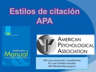 Estilos de citación
APA
APA 2014 convención / actualización
Dr. Luis Córdoba Gonzales
APA Membership 45135072
 