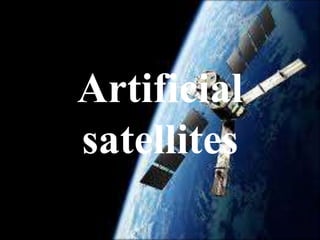Artificial
satellites
 