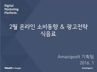 2월 온라인 소비동향 & 광고전략
식음료
Amazigsoft 기획팀
2016. 1
 