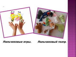 .
Пальчиковые игры. Пальчиковый театр.
 