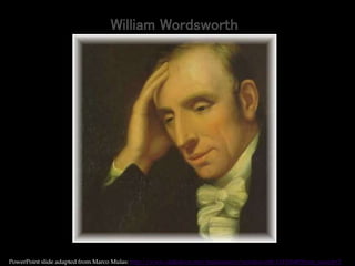 William Wordsworth
PowerPoint slide adapted from Marco Mulas: http://www.slideshare.net/mulasmarco/wordsworth-11192648?from_search=2
 