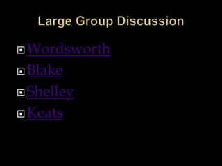 Wordsworth
Blake
Shelley
Keats
 