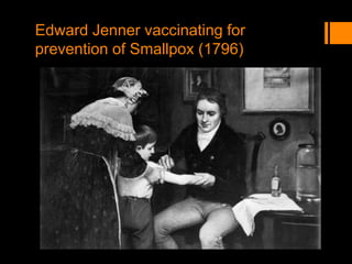 Edward Jenner vaccinating for
prevention of Smallpox (1796)
 