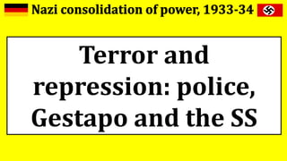 Terror and
repression: police,
Gestapo and the SS
 