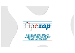 BUILDING REAL ESTATE
MARKET INDEXES FOR THE
BRAZILIAN MARKET
 