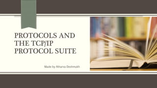 PROTOCOLS AND
THE TCP/IP
PROTOCOL SUITE
Made by Atharva Deshmukh
 