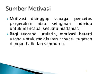  Motivasi dianggap sebagai pencetus
pergerakan atau keinginan individu
untuk mencapai sesuatu matlamat.
 Bagi seorang jurulatih, motivasi bererti
usaha untuk melakukan sesuatu tugasan
dengan baik dan sempurna.

 