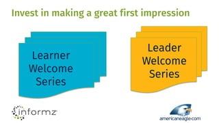 Invest in making a great first impression
Learner
Welcome
Series
Leader
Welcome
Series
 