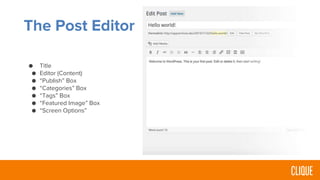 The Post Editor
● Title
● Editor (Content)
● “Publish” Box
● “Categories” Box
● “Tags” Box
● “Featured Image” Box
● “Screen Options”
 