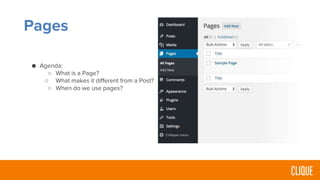 Pages
● Agenda:
○ What is a Page?
○ What makes it different from a Post?
○ When do we use pages?
 
