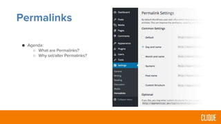 Permalinks
● Agenda:
○ What are Permalinks?
○ Why set/alter Permalinks?
 