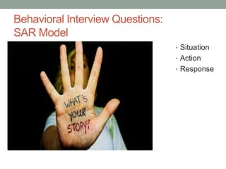 Behavioral Interview Questions:
SAR Model
• Situation
• Action
• Response
 