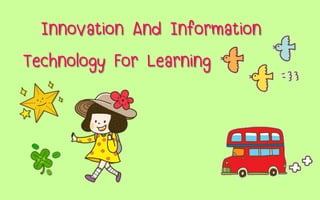 Innovation And Information
Technology For Learning
 
