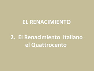 EL RENACIMIENTO
2. El Renacimiento italiano
el Quattrocento
 
