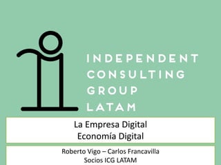 La Empresa Digital
Economía Digital
Carlos Francavilla
Socio ICG LATAM
 