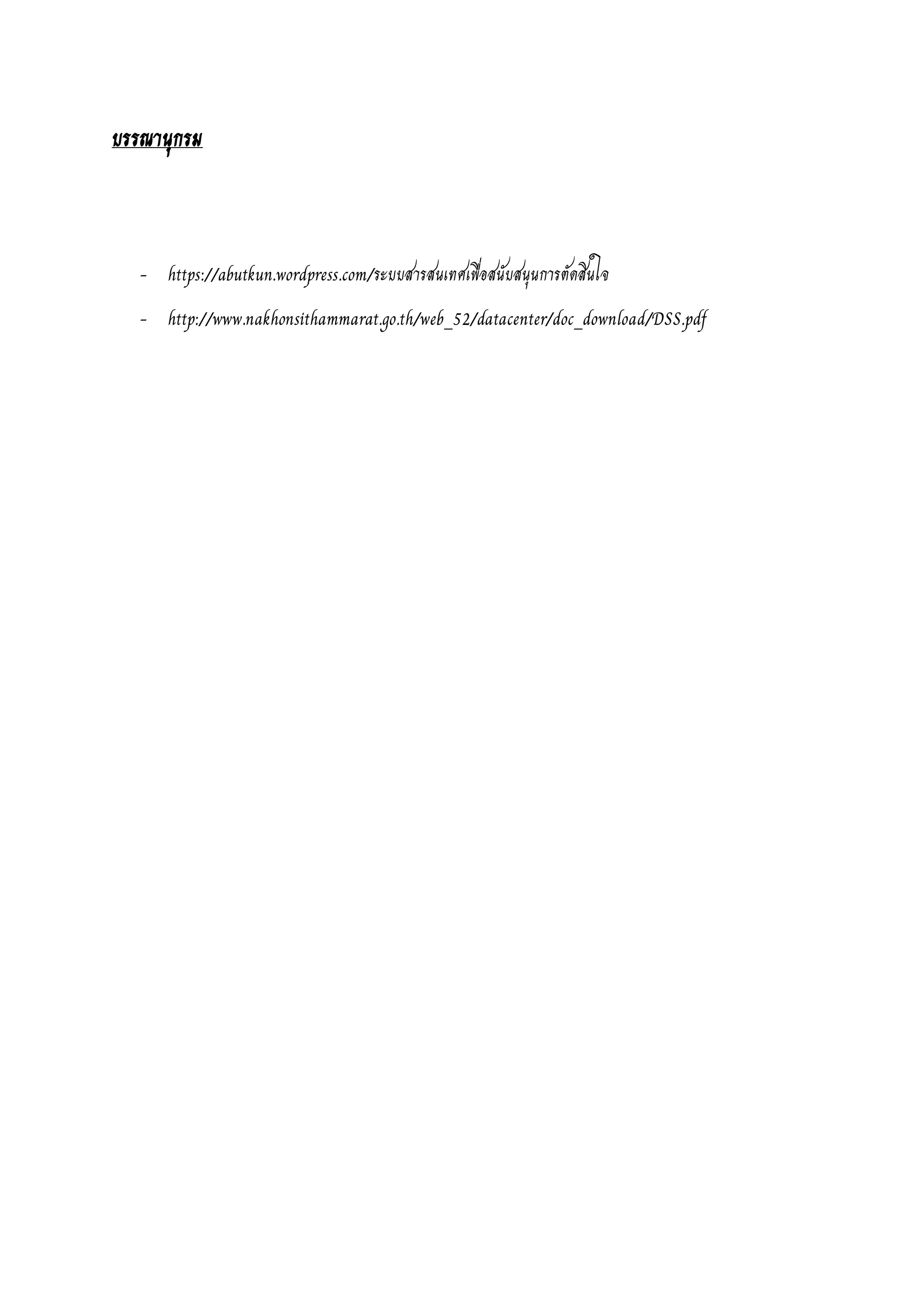 บรรณานุกรม
- https://abutkun.wordpress.com/ระบบสารสนเทศเพื่อสนับสนุนการตัดสินใจ
- http://www.nakhonsithammarat.go.th/web_52/datacenter/doc_download/DSS.pdf
 