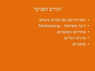 ‫האנושי‬ ‫הגורם‬
•‫ביטחון‬ ‫מקדם‬ ‫עם‬ ‫זמן‬ ‫הערכת‬.
•‫משימות‬ ‫ריבוי‬–Multitasking.
•‫הסטודנט‬ ‫סינדרום‬.
•‫רגליים‬ ‫גרירת‬.
•‫שיפורים‬.
 