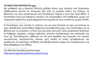 Ταχυδρομείο
Μέχρι την δημιουργία της Κρητικής Πολιτείας, στην Κρήτη λειτουργούσαν τα εξής
ταχυδρομεία: Αυστριακό, Τουρκικό, Ελληνικό, και κατά την μεταβατική περίοδο και το
Γαλλικό, το Ιταλικό, το Αγγλικό και το Ρώσικο ταχυδρομείο, που εξυπηρετούσαν κυρίως
τις ανάγκες των περιοχών που διοικούσαν οι δυνάμεις τους
Μετά την δημιουργία του νέου κράτους, ιδρύθηκε στις 1 Μαρτίου 1900 η «Κρητική
Ταχυδρομική Υπηρεσία», που λειτούργησε σ” ολόκληρο το νησί. Εξέδωσε κρητικά
γραμματόσημα και ίδρυσε συνολικά 35 μόνιμα ταχυδρομικά γραφεία και 79 κινητά
(αγροτικά). Τα γραμματόσημα αυτά κυκλοφόρησαν στην Κρήτη μέχρι την ένωση.
Παράλληλα με την λειτουργία των Ταχυδρομικών γραφείων της Κρητικής Πολιτείας,
στις 3 μεγάλες πόλεις της Κρήτης συνέχισαν να λειτουργούν μέχρι το 1914 περίπου, τα
ξένα ταχυδρομικά γραφεία (Γαλλικό, Αυστριακό, Ιταλικό), που εκδίδαν και ειδικές
σειρές γραμματοσήμων για την Κρήτη.
Τράπεζα Κρήτης
Στη νέα Κρητική Πολιτεία η Εθνική Τράπεζα της Ελλάδος μαζί με όμιλο Άγγλων
τραπεζιτών ίδρυσαν το 1899 την Τράπεζα Κρήτης. Αργότερα, με την ένωση της Κρήτης
με την Ελλάδα, η Τράπεζα Κρήτης απόκτησε το δικαίωμα κυκλοφορίας
χαρτονομίσματος για τη δική της περιοχή, όπως η Ιονική στα Ιόνια Νησιά το 1864 και η
Ηπειροθεσσαλίας το 1882. Συγχωνεύθηκε με την Εθνική το 1919.
 