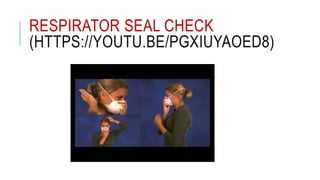 RESPIRATOR SEAL CHECK
(HTTPS://YOUTU.BE/PGXIUYAOED8)
 