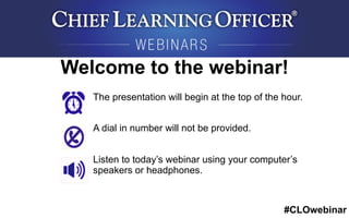 #CLOwebinar
The presentation will begin at the top of the hour.
A dial in number will not be provided.
Listen to today’s webinar using your computer’s
speakers or headphones.
Welcome to the webinar!
 