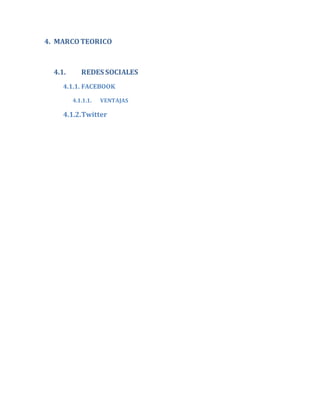 4. MARCOTEORICO
4.1. REDES SOCIALES
4.1.1. FACEBOOK
4.1.1.1. VENTAJAS
4.1.2.Twitter
 