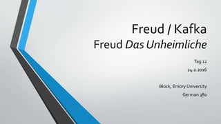 Freud / Kafka
Freud Das Unheimliche
Tag 12
24.2.2016
Block, Emory University
German 380
 