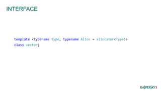 INTERFACE
template <typename Type, typename Alloc = allocator<Type>>
class vector;
 