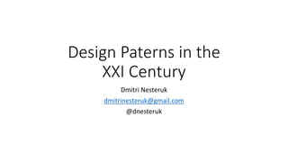 Design Paterns in the
XXI Century
Dmitri Nesteruk
dmitrinesteruk@gmail.com
@dnesteruk
 