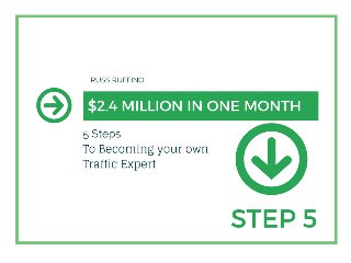 Russ Rufﬁno
$2.4 Million in One Month
5 Steps to Becoming your Own Trafﬁc Expert
Step 5
 