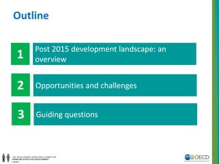 Outline
Post 2015 development landscape: an
overview1
Opportunities and challenges2
Guiding questions3
 