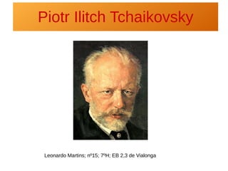 Piotr Ilitch TchaikovskyPiotr Ilitch Tchaikovsky
Leonardo Martins; nº15; 7ºH; EB 2,3 de Vialonga
 