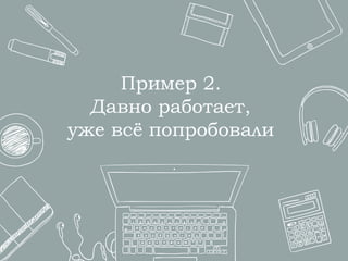 Пример 2.
Давно работает,
уже всё попробовали