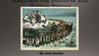 Railroads Big Business and
Robber Barons
• By Jack Garrity
 