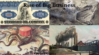 Rise of Big Business
• By Jack Garrity
 
