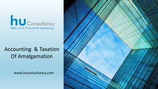 www.huconsultancy.com
Accounting & Taxation
Of Amalgamation
 
