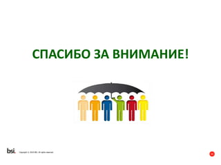 43
Copyright © 2016 BSI. All rights reserved.
СПАСИБО ЗА ВНИМАНИЕ!