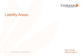 Liability Areas:
(c) 2016 Centurion VAT Specialists Ltd12
 